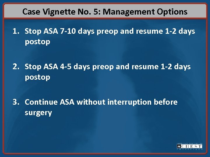 Case Vignette No. 5: Management Options 1. Stop ASA 7 -10 days preop and