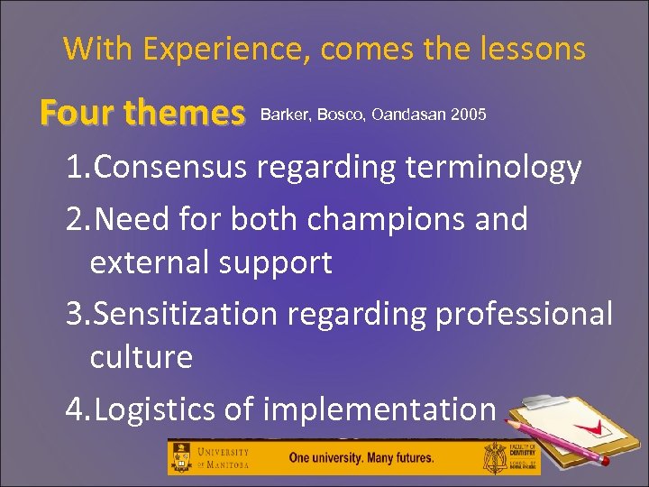 With Experience, comes the lessons Four themes Barker, Bosco, Oandasan 2005 1. Consensus regarding