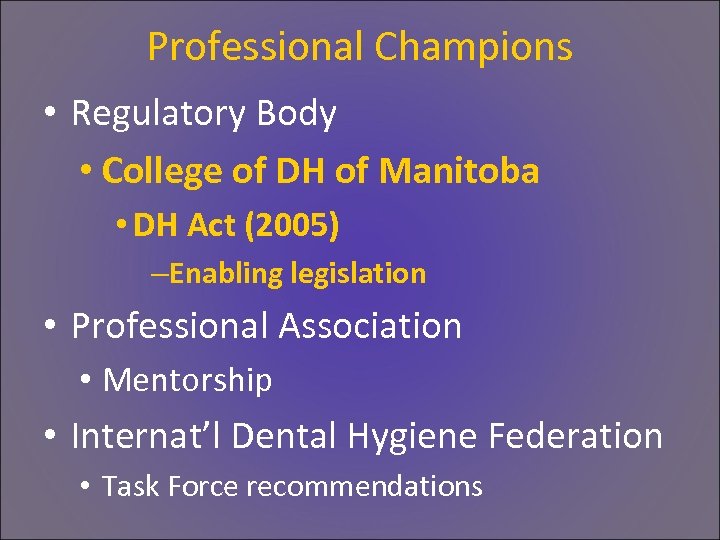 Professional Champions • Regulatory Body • College of DH of Manitoba • DH Act