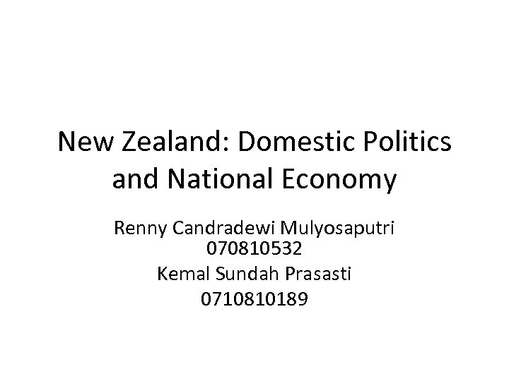New Zealand: Domestic Politics and National Economy Renny Candradewi Mulyosaputri 070810532 Kemal Sundah Prasasti