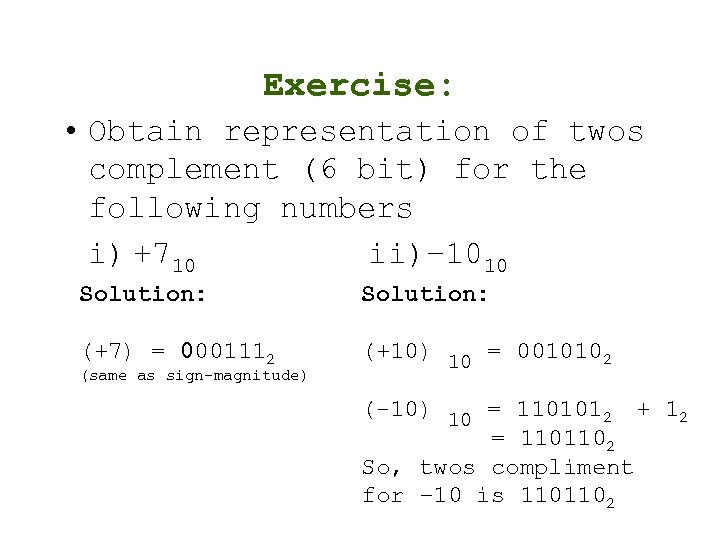 Exercise: • Obtain representation of twos complement (6 bit) for the following numbers i)