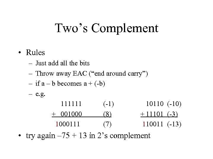 Two’s Complement • Rules – – Just add all the bits Throw away EAC