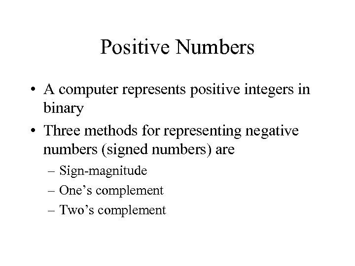 Positive Numbers • A computer represents positive integers in binary • Three methods for