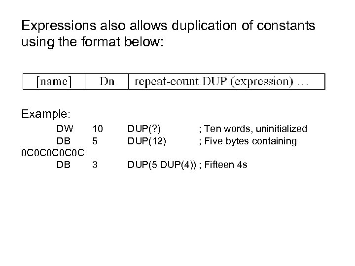 Expressions also allows duplication of constants using the format below: Example: DW 10 DB