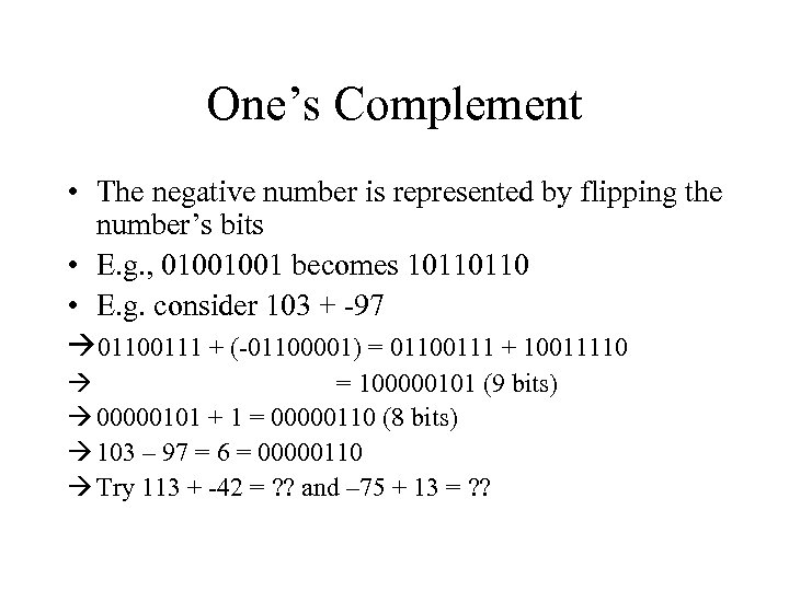 One’s Complement • The negative number is represented by flipping the number’s bits •