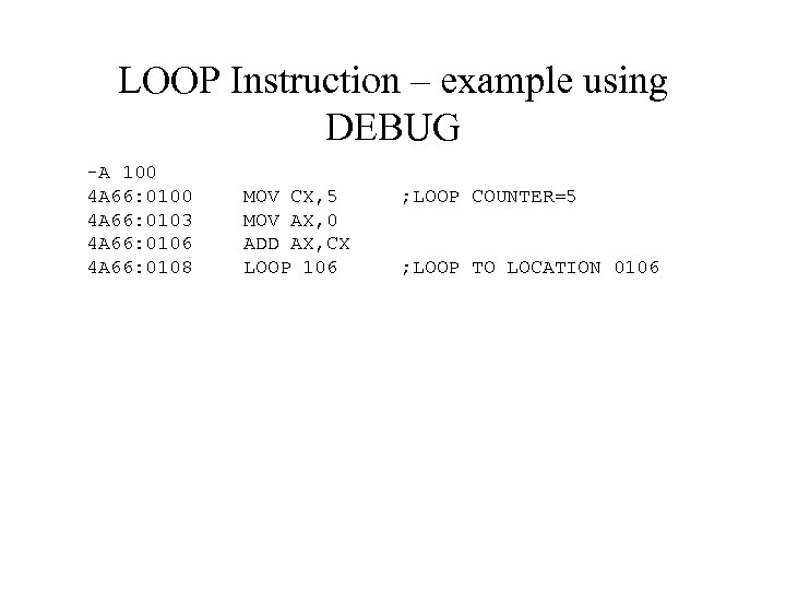 LOOP Instruction – example using DEBUG -A 100 4 A 66: 0103 4 A