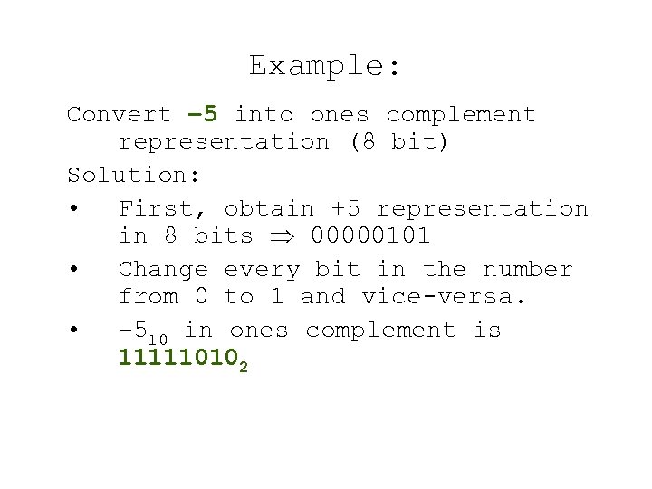 Example: Convert – 5 into ones complement representation (8 bit) Solution: • First, obtain