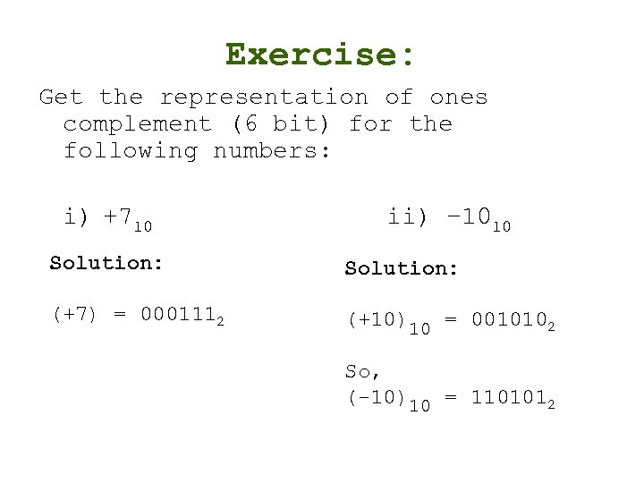 Exercise: Get the representation of ones complement (6 bit) for the following numbers: i)