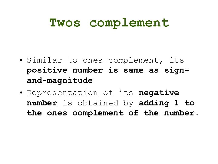 Twos complement • Similar to ones complement, its positive number is same as signand-magnitude