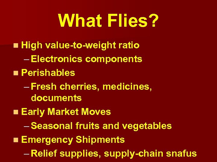 What Flies? n High value-to-weight ratio – Electronics components n Perishables – Fresh cherries,