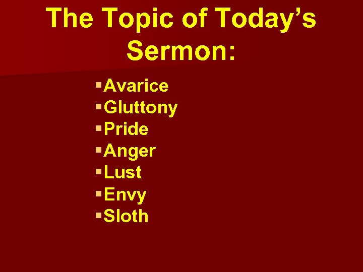 The Topic of Today’s Sermon: § Avarice § Gluttony § Pride § Anger §