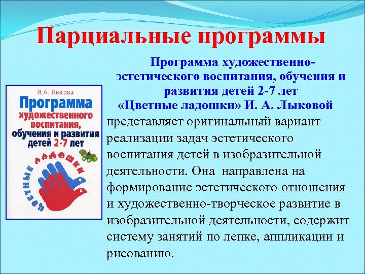 Парциальные программы Программа художественноэстетического воспитания, обучения и развития детей 2 -7 лет «Цветные ладошки»