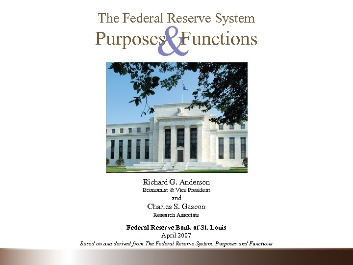 The Federal Reserve System & Purposes Functions Richard G. Anderson Economist & Vice President