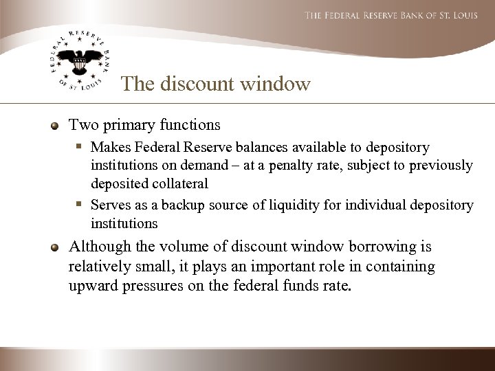 The discount window Two primary functions § Makes Federal Reserve balances available to depository