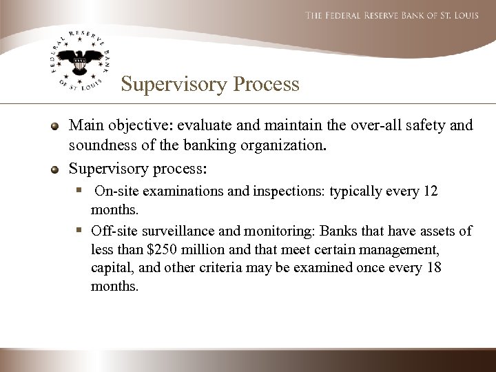 Supervisory Process Main objective: evaluate and maintain the over-all safety and soundness of the