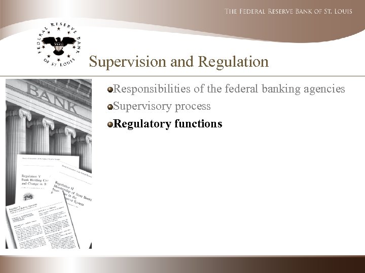 Supervision and Regulation Responsibilities of the federal banking agencies Supervisory process Regulatory functions 