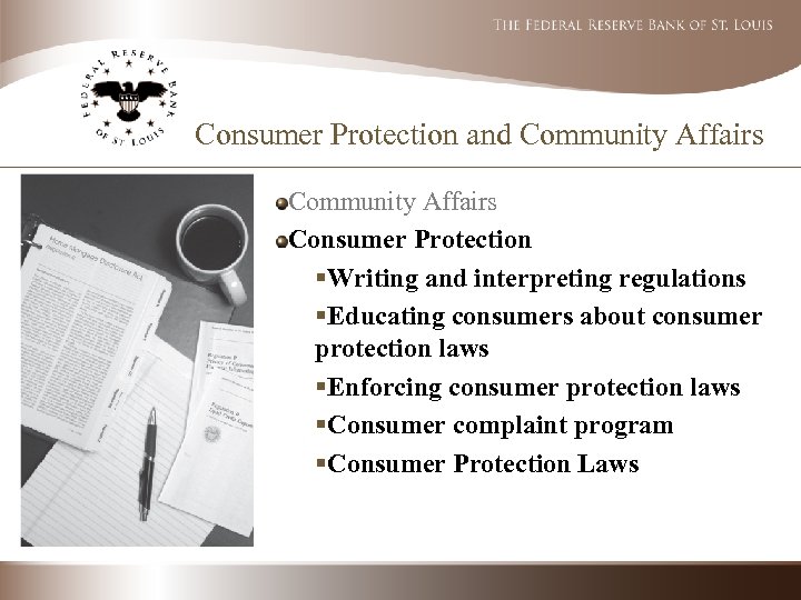 Consumer Protection and Community Affairs Consumer Protection §Writing and interpreting regulations §Educating consumers about