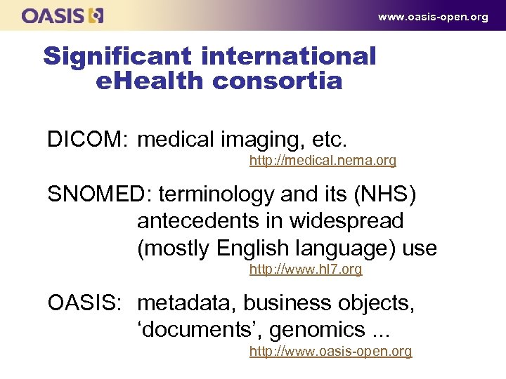 www. oasis-open. org Significant international e. Health consortia DICOM: medical imaging, etc. http: //medical.