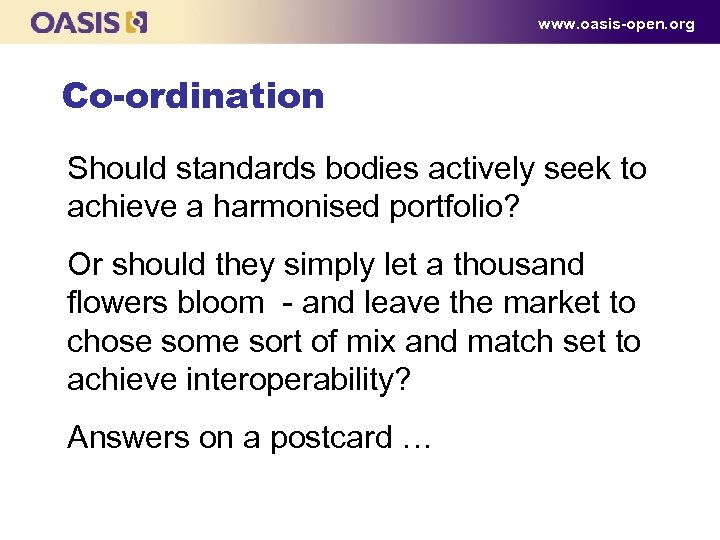 www. oasis-open. org Co-ordination Should standards bodies actively seek to achieve a harmonised portfolio?