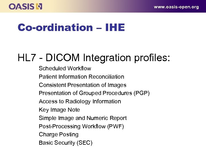 www. oasis-open. org Co-ordination – IHE HL 7 - DICOM Integration profiles: Scheduled Workflow