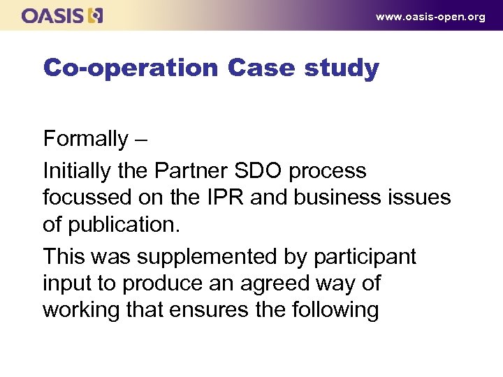 www. oasis-open. org Co-operation Case study Formally – Initially the Partner SDO process focussed