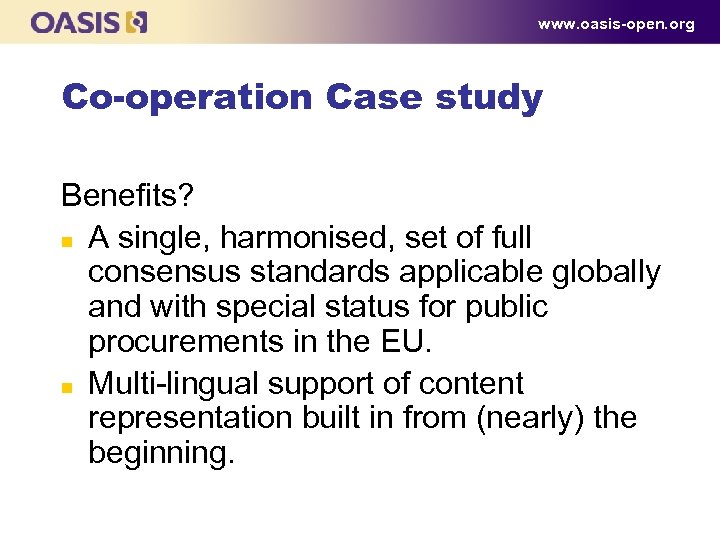 www. oasis-open. org Co-operation Case study Benefits? n A single, harmonised, set of full