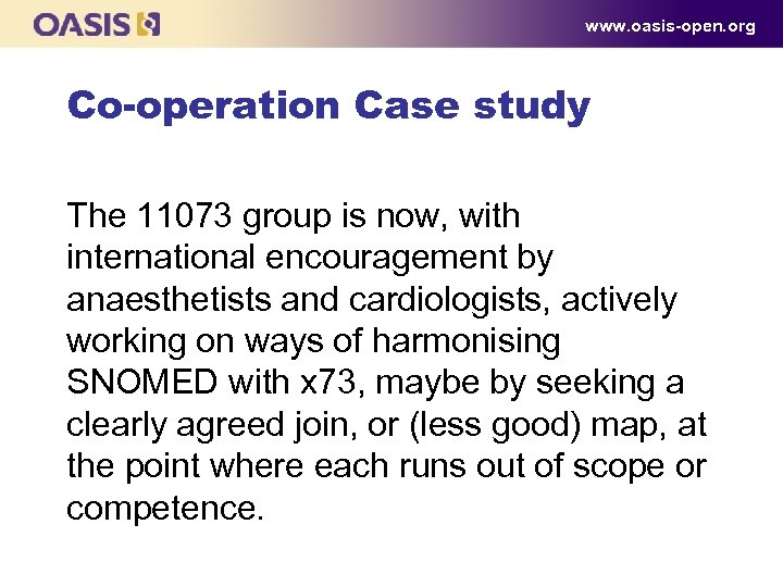 www. oasis-open. org Co-operation Case study The 11073 group is now, with international encouragement