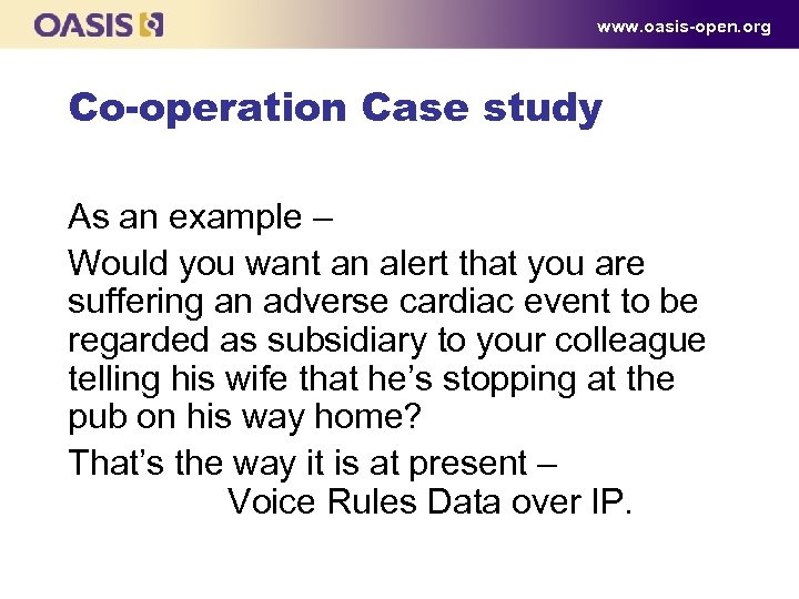www. oasis-open. org Co-operation Case study As an example – Would you want an