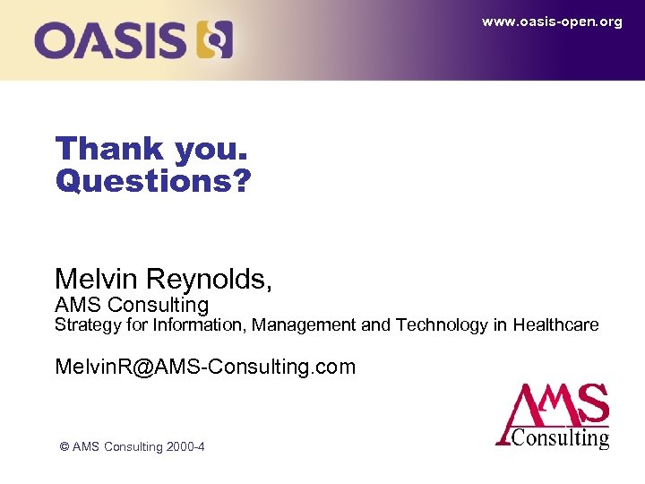 www. oasis-open. org Thank you. Questions? Melvin Reynolds, AMS Consulting Strategy for Information, Management