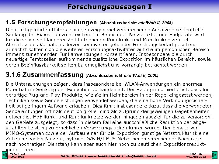 Forschungsaussagen I 1. 5 Forschungsempfehlungen (Abschlussbericht mini. Watt II, 2008) Die durchgeführten Untersuchungen zeigen