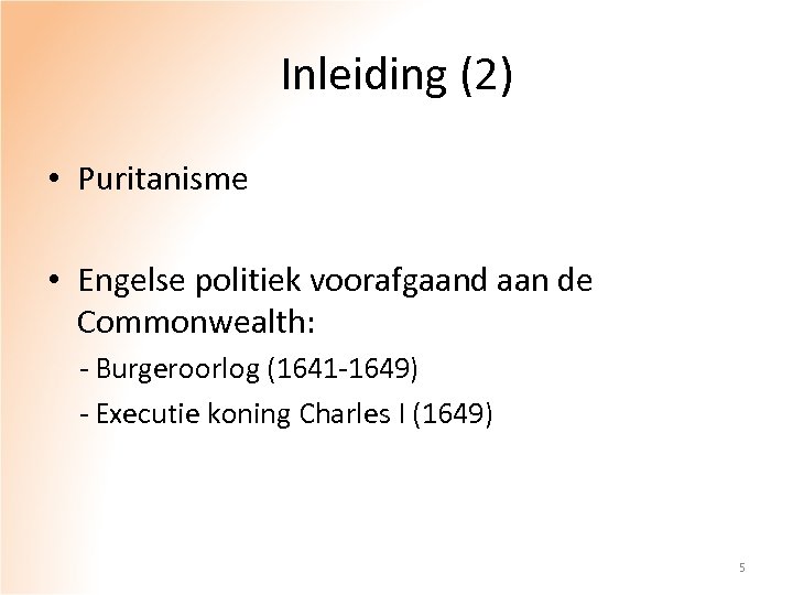 Inleiding (2) • Puritanisme • Engelse politiek voorafgaand aan de Commonwealth: - Burgeroorlog (1641