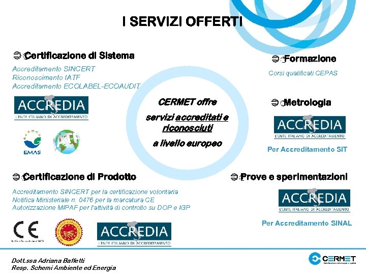 I SERVIZI OFFERTI Certificazione di Sistema Formazione Accreditamento SINCERT Riconoscimento IATF Accreditamento ECOLABEL-ECOAUDIT Corsi