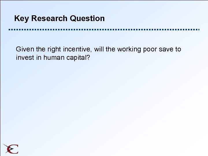 Key Research Question Given the right incentive, will the working poor save to invest