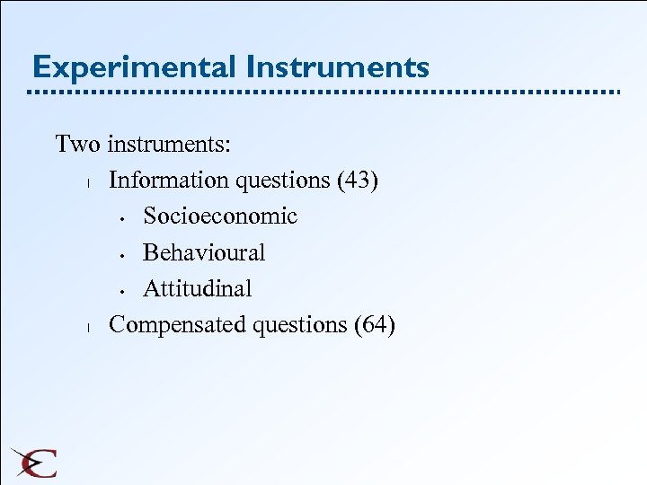 Experimental Instruments Two instruments: l Information questions (43) • Socioeconomic • Behavioural • Attitudinal