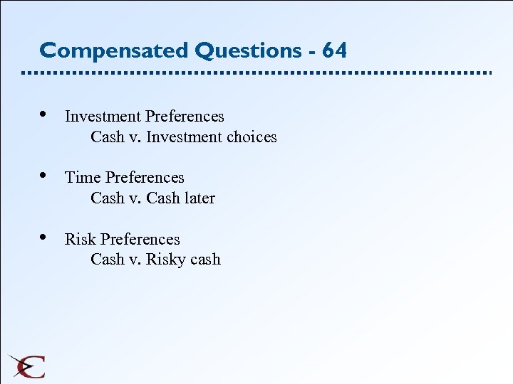 Compensated Questions - 64 • Investment Preferences Cash v. Investment choices • Time Preferences