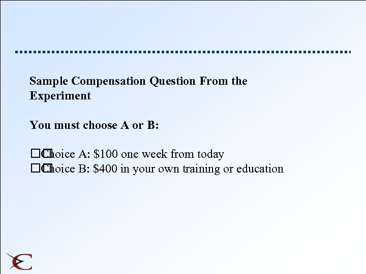 Sample Compensation Question From the Experiment You must choose A or B: Choice A: