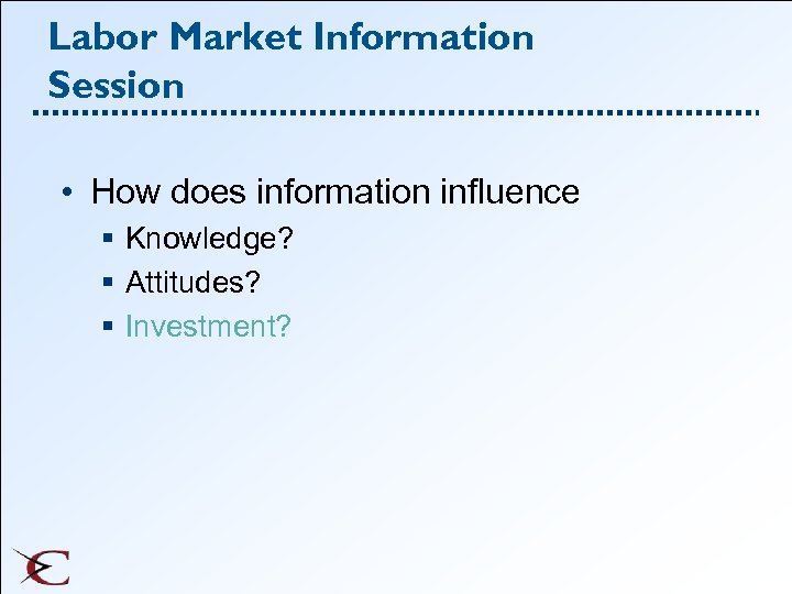 Labor Market Information Session • How does information influence § Knowledge? § Attitudes? §