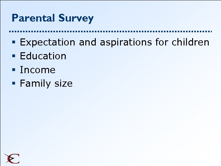 Parental Survey § § Expectation and aspirations for children Education Income Family size 