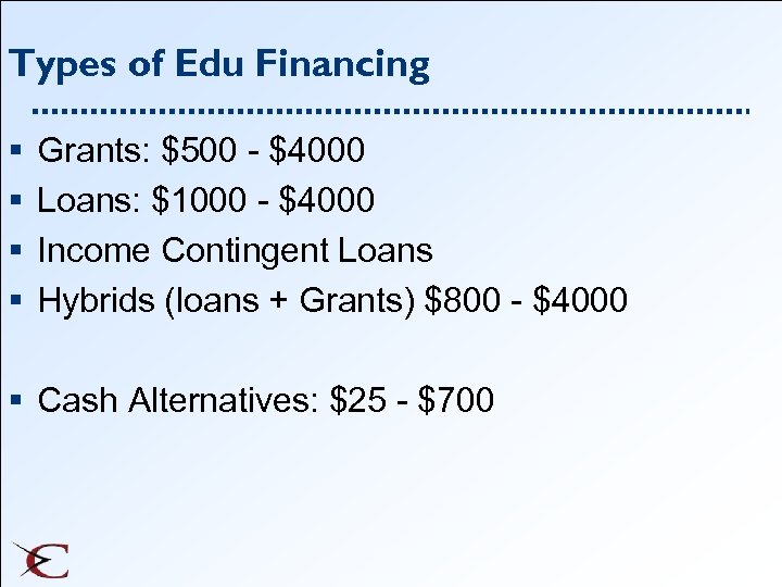Types of Edu Financing § § Grants: $500 - $4000 Loans: $1000 - $4000