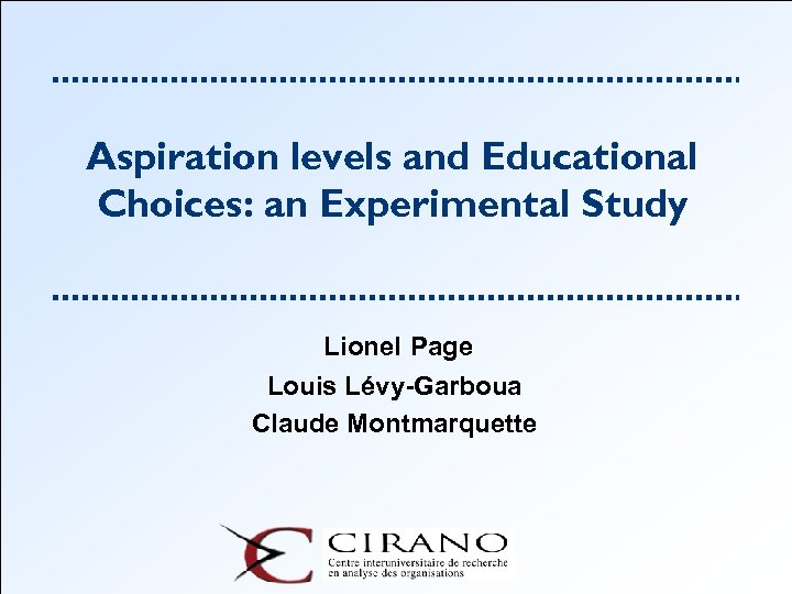 Aspiration levels and Educational Choices: an Experimental Study Lionel Page Louis Lévy-Garboua Claude Montmarquette