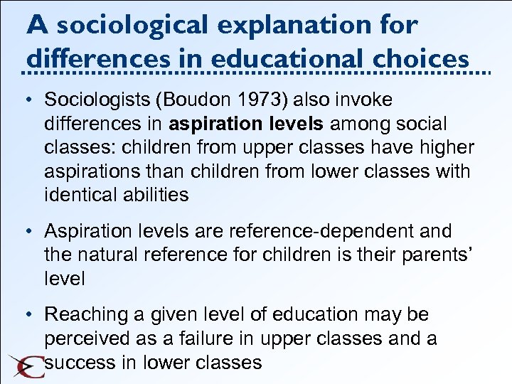 A sociological explanation for differences in educational choices • Sociologists (Boudon 1973) also invoke