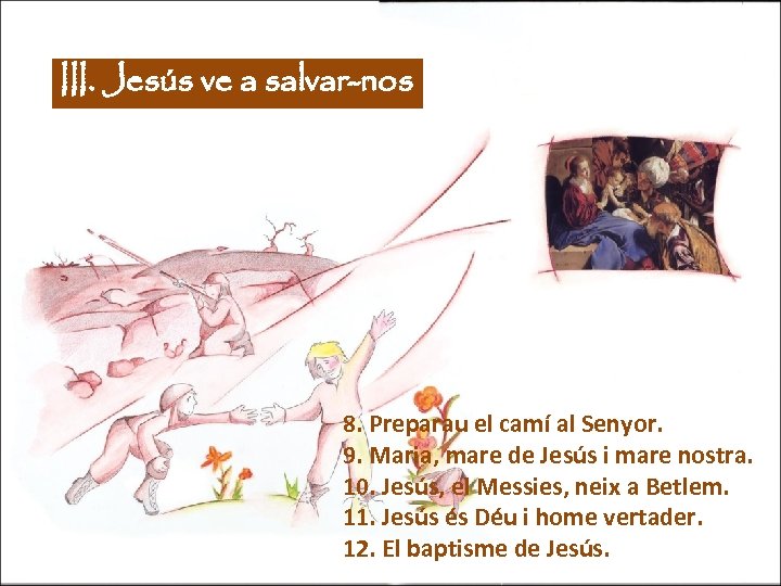 III. Jesús ve a salvar-nos 8. Preparau el camí al Senyor. 9. Maria, mare