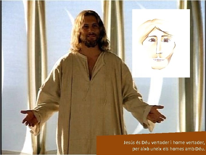 Jesús és Déu vertader i home vertader, per això uneix els homes amb Déu.