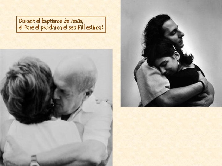 Durant el baptisme de Jesús, el Pare el proclama el seu Fill estimat. 