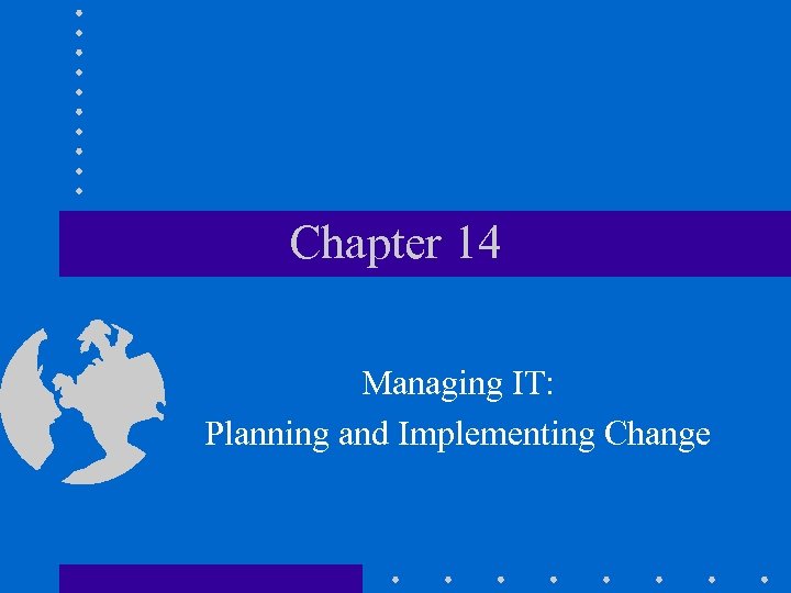 Chapter 14 Managing IT: Planning and Implementing Change 