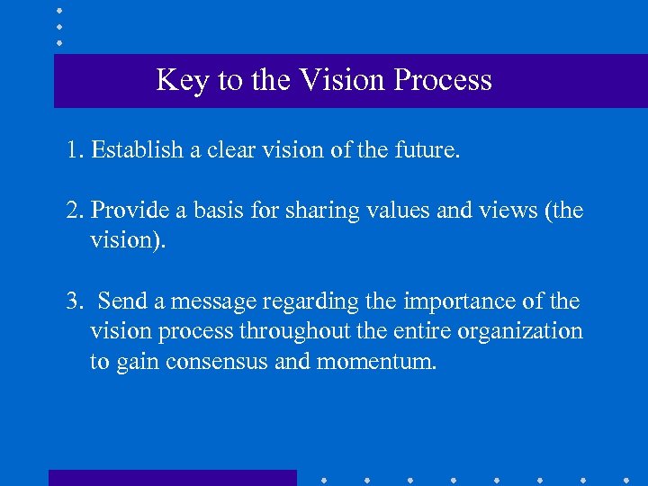 Key to the Vision Process 1. Establish a clear vision of the future. 2.