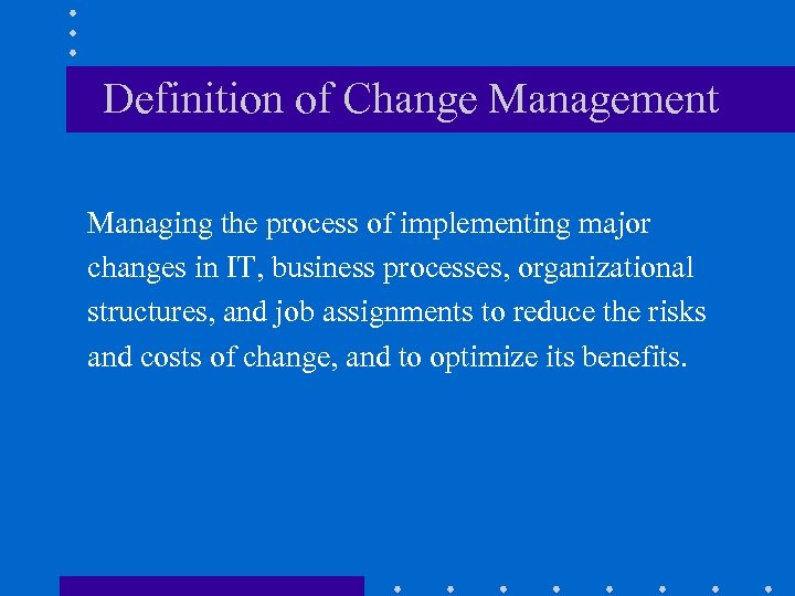 Definition of Change Management Managing the process of implementing major changes in IT, business