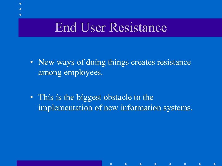 End User Resistance • New ways of doing things creates resistance among employees. •