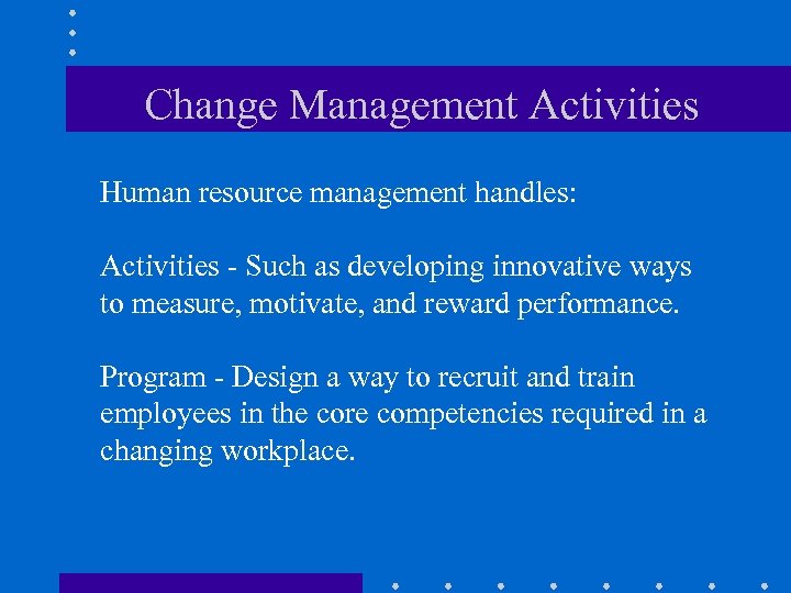 Change Management Activities Human resource management handles: Activities - Such as developing innovative ways