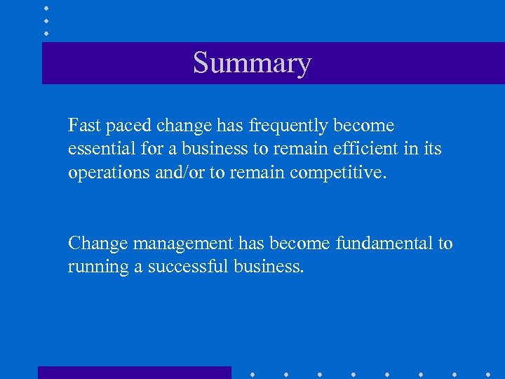 Summary Fast paced change has frequently become essential for a business to remain efficient